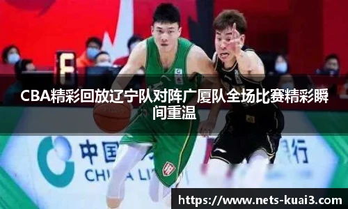 CBA精彩回放辽宁队对阵广厦队全场比赛精彩瞬间重温