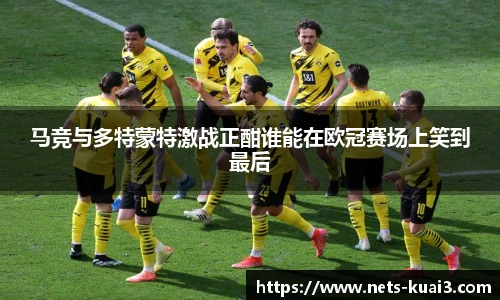 马竞与多特蒙特激战正酣谁能在欧冠赛场上笑到最后