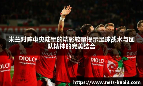 米兰对阵中央陆军的精彩较量揭示足球战术与团队精神的完美结合