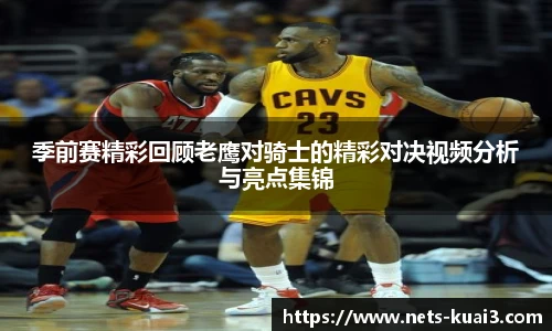 季前赛精彩回顾老鹰对骑士的精彩对决视频分析与亮点集锦