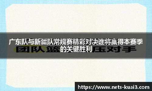 广东队与新疆队常规赛精彩对决谁将赢得本赛季的关键胜利