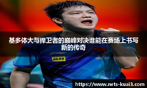 基多体大与捍卫者的巅峰对决谁能在赛场上书写新的传奇