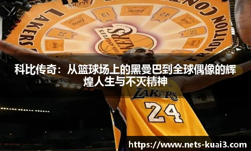 科比传奇：从篮球场上的黑曼巴到全球偶像的辉煌人生与不灭精神